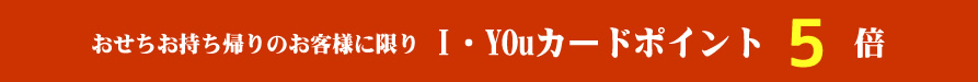 おせちお持ち帰りのお客様に限りI・YOuカードポイント5倍